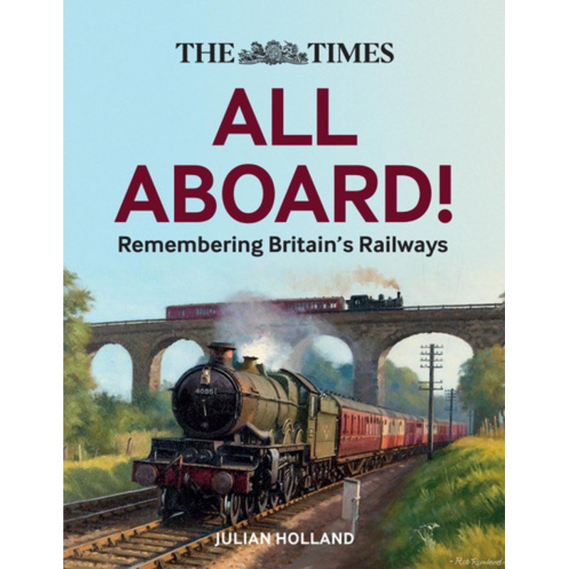The Times Remembering Railways: Fascinating insights into Britain’s Railways by Julian Holland
