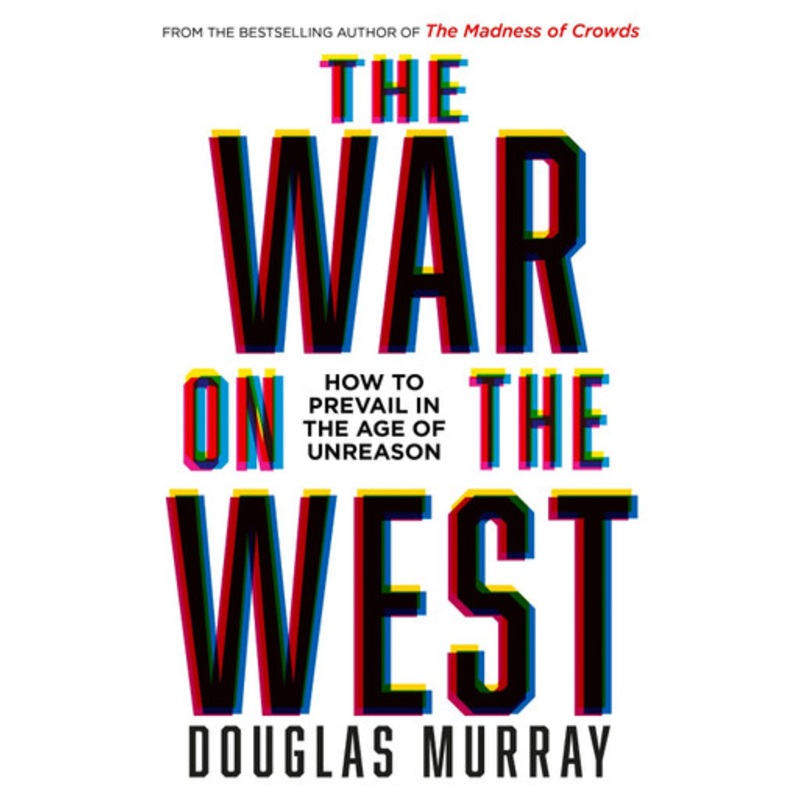 The War on the West: How to Prevail in the Age of Unreason by Douglas Murray