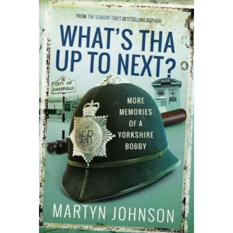 What’s Tha Mean, Tha Jacking In?: More Memories of a Sheffield Bobby by Martyn Johnson 9781526740946