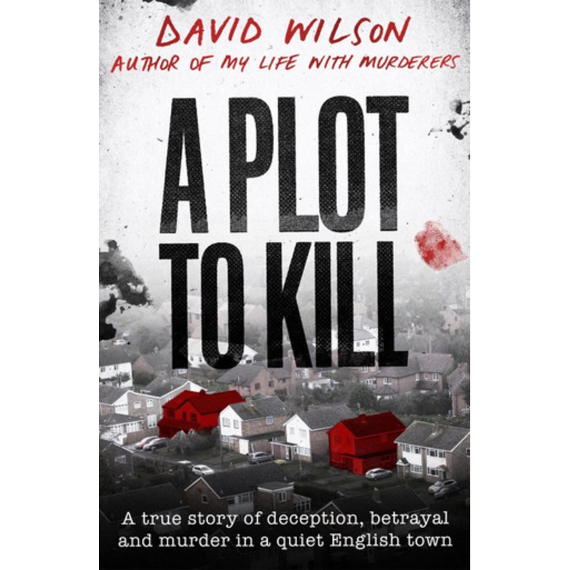A Plot to Kill: The notorious killing of Peter Farquhar, a story of deception and betrayal that shocked a quiet English town David Wilson 9780751582161