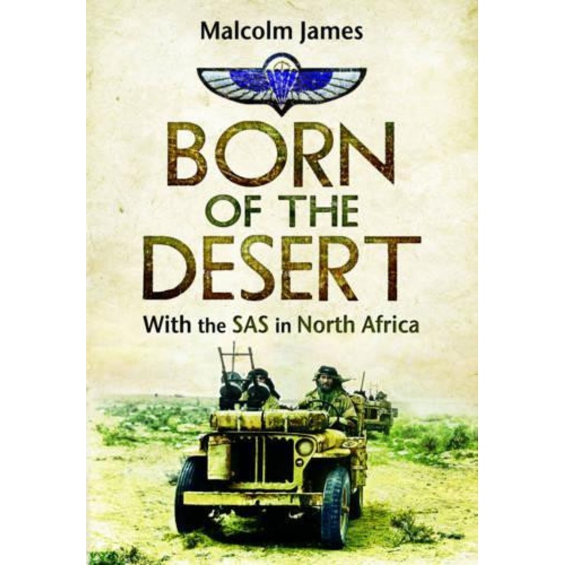 Born to the Desert: With the SAS in North Africa by Malcolm James 9781848327825