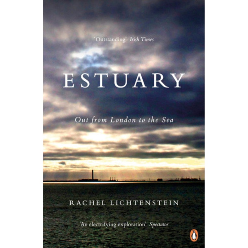 Estuary: Out from London to the Sea by Rachel Lichtenstein