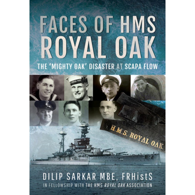 Faces of HMS Royal Oak: The ‘Mighty Oak’ Disaster at Scapa Flow by Dilip Sarkar 9781399062329