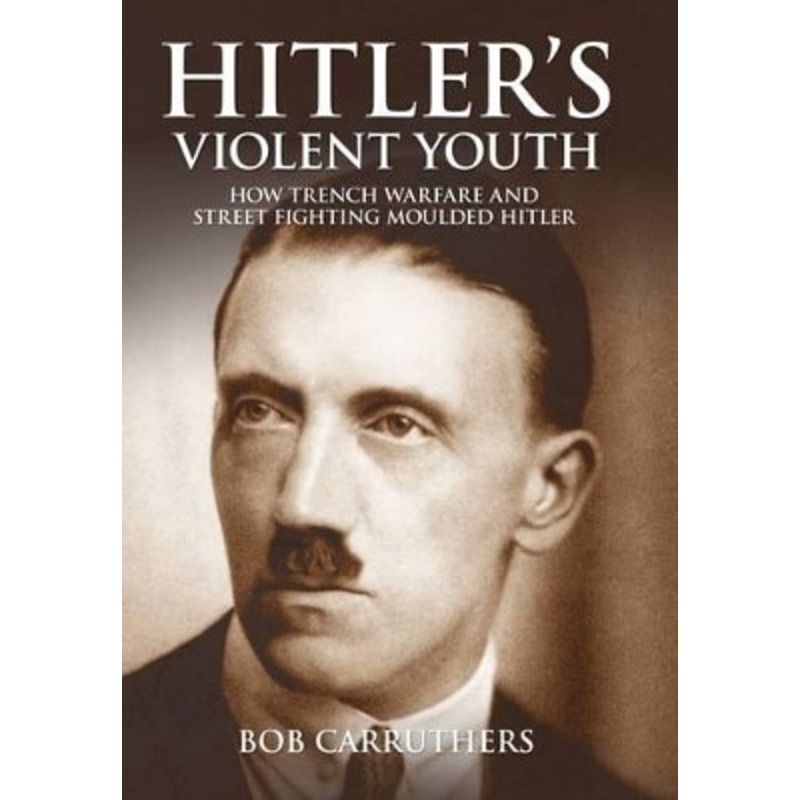 Hitler’s Violent Youth by Bob Carruthers 9781473833517