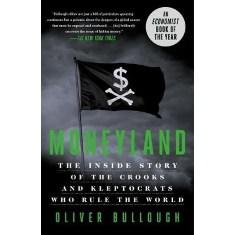 Moneyland: The Inside Story of the Crooks and Kleptocrats Who Rule the World by Oliver Bullough
