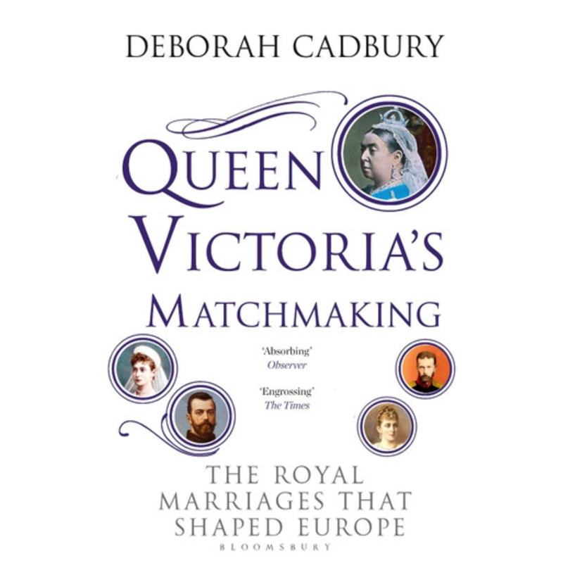 Queen Victoria’s Matchmaking by Deborah Cadbury