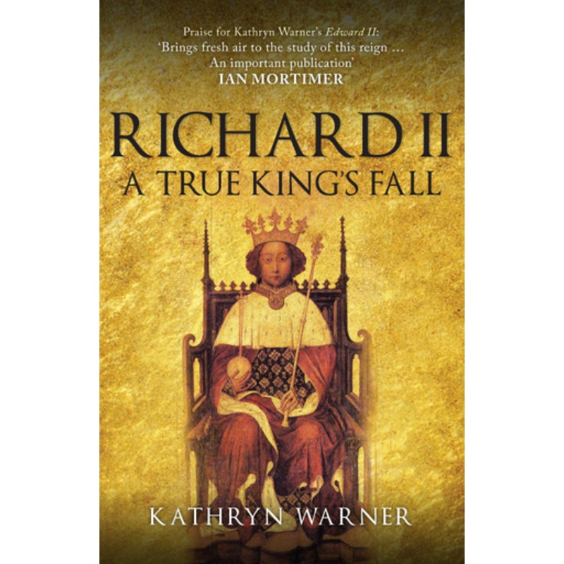 Richard II: A True King’s Fall by Kathryn Warner 9781445694412