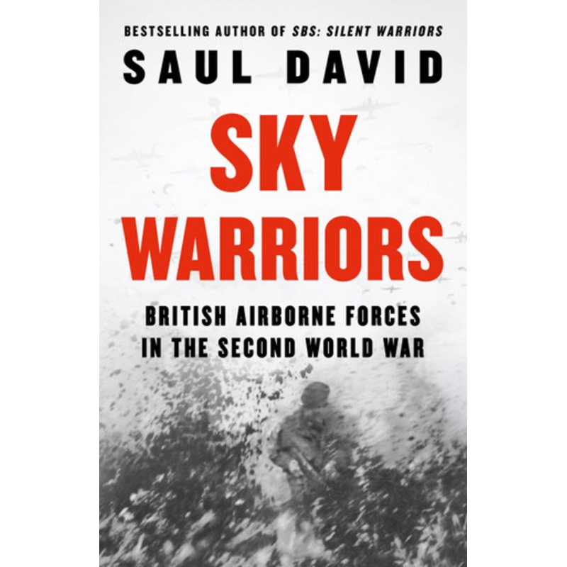 Sky Warriors: British Airborne Forces in the Second World War by Saul David 9780008522162