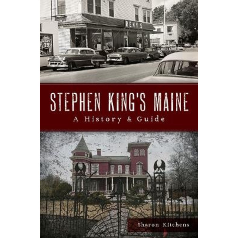 Stephen King’s Maine: A History & Guide by Sharon Kitchens 9781467157148
