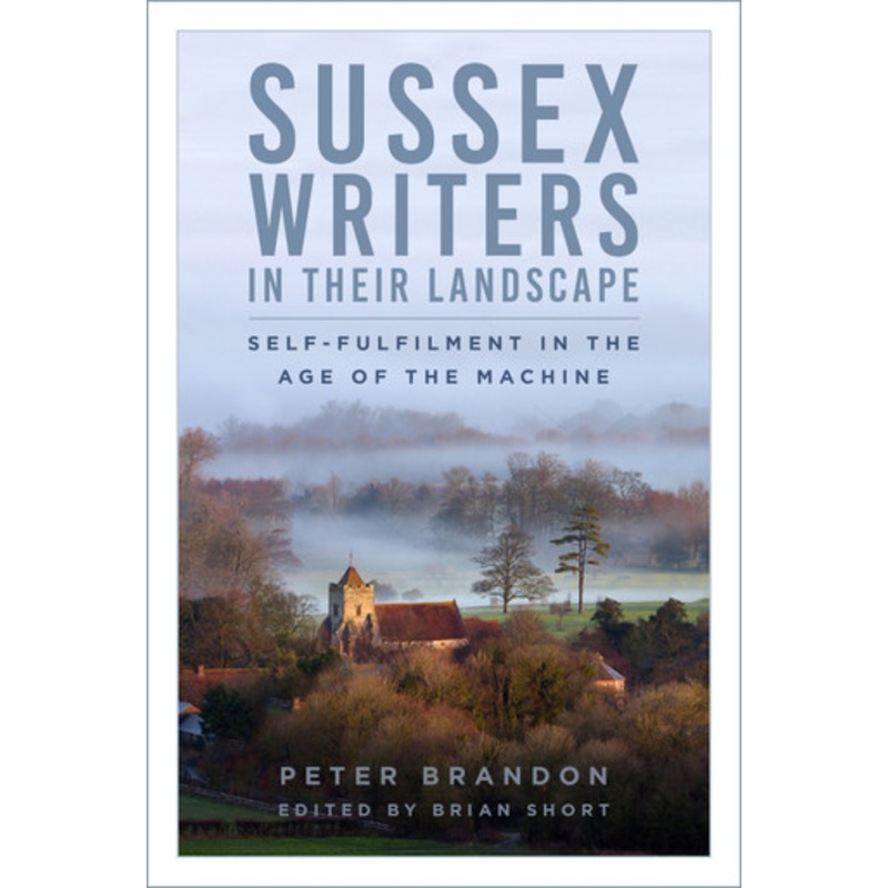 Sussex Writers in their Landscape: Self-fulfilment in the Age of the Machine by Peter Brandon 9781803993645
