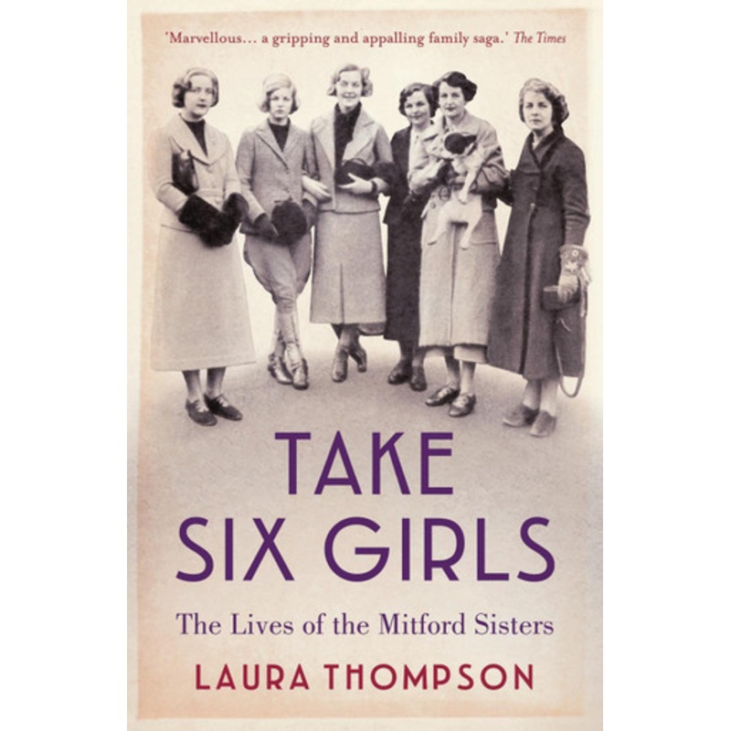 Take Six Girls: The Lives of the Mitford Sisters by Laura Thompson