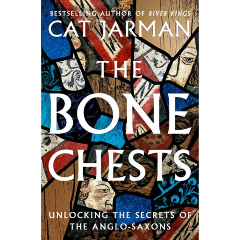 The Bone Chests: Unlocking the Secrets of the Anglo-Saxons by Cat Jarman 9780008447328