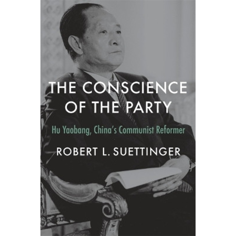 The Conscience of the Party: Hu Yaobang, Chinas Communist Reformer Robert L. Suettinger 9780674272804