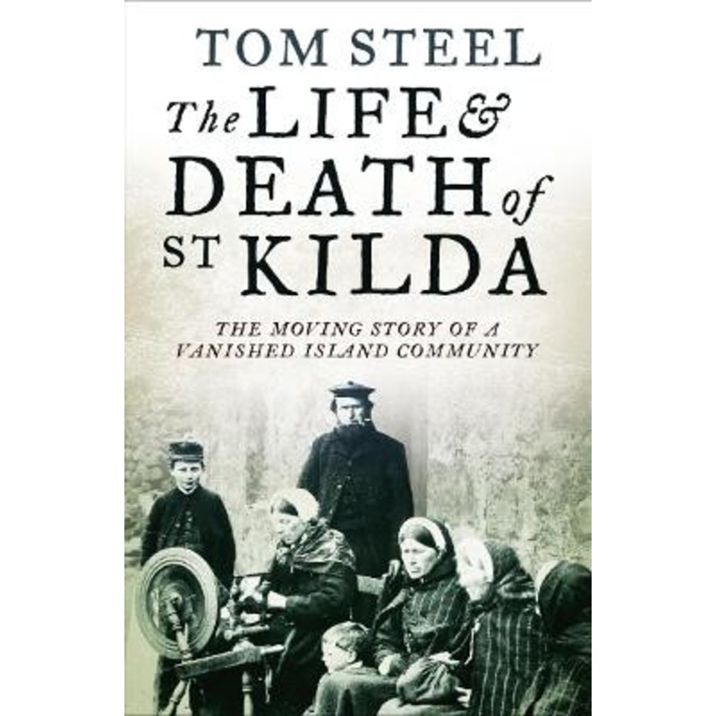 The Life and Death of St. Kilda: The moving story of a vanished island community by Tom Steel 9780007438006