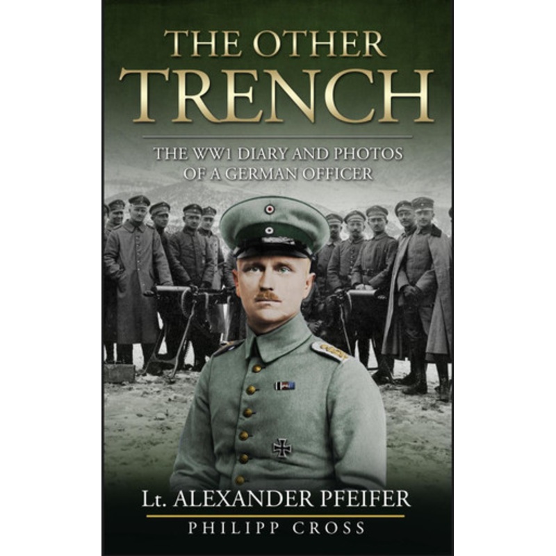 The Other Trench: The WW1 Diary and Photos of a German Officer Alexander Pfeifer 9781068609824