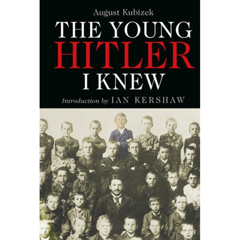 The Young Hitler I Knew: The Memoirs of Hitler’s Childhood Friend by August Kubizek 9781784389772