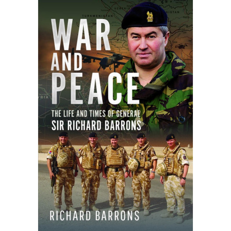 War and Peace: The Life and Times of General Sir Richard Barrons by Richard Barrons 9781399054980